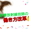 診療放射線技師の働き方改革【当たり前という呪縛を解け！】