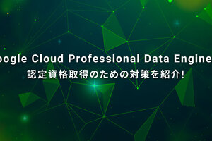 Google Cloud Professional Data Engineer認定資格取得のための対策を紹介！