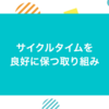 サイクルタイムを良好に保つ取り組み