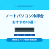 【2025年最新】ノートパソコン冷却台おすすめ10選！効果ない？静音性と冷却性能を徹底比較