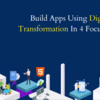 Build Apps Using Digital Transformation In 4 Focus Areas