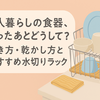 一人暮らしの食器、洗ったあとどうしてる？置き方・乾かし方とおすすめ水切りラック