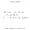 YOSHII KAZUYA？「YOSHII LOVINSON　TOUR2005 AT the WHITE ROOM」