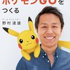 野村達雄『ど田舎生まれ、ポケモンGOを作る』読んだ