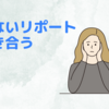 書けないリポートに向き合う