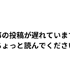 記事の投稿が遅れています。ちょっと読んでください