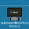 初心者入門Java SE及びJDKに関するドキュメントのダウンロード | Java入門