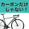 ロードバイクの素材はどれがいいの？カーボンだけじゃない！