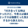 「付き合ってる時は良かったけど、今思えば最初のセックスは強要だった気がするから訴えるわ」