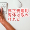 非正規雇用でも育児休業は取れる、けれど