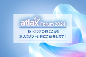 atlax Forum 2024 今年のテーマは「生成AIの真価を引き出す-事例から読み解く生成AIとビジネスのつながり-」各トラックの見どころをご紹介！