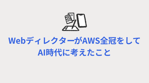 WebディレクターがAWS全冠をしてAI時代に考えたこと