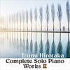 COMPLETE SOLO PIANO WORKS Ⅱ / 和泉宏隆 (2020 48/24)