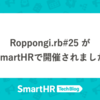 Roppongi.rb #25 がSmartHRで開催されました
