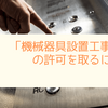 「機械器具設置工事業」の許可を取るには？