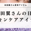 本田翼さんの愛用コスメを真似っこ♡日常のスキンケアアイテムを大公開！