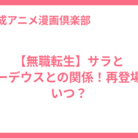 【無職転生】サラとルーデウスとの関係！再登場はいつ？