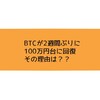 BTCが2周間ぶりに100万円を突破！気になる理由は？