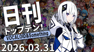 日刊トップテン!VOCALOID&something プレイリスト【2026.03.31】