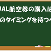 【慌ててはダメ！】　JALの国内線航空券は最安となるタイミングを待って買うべし！ (最安価格実績情報を提供)