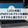 【2025年版】NordVPNの3つのプランを徹底比較｜おすすめと選び方ガイド