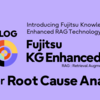 Introducing Fujitsu KG Enhanced RAG (4 sessions) #1 Fujitsu KG Enhanced RAG for RCA (Root Cause Analysis) 
