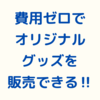 初期費用・固定費・在庫リスク無しでオリジナルグッズをすぐに販売できます‼【SUZURI】