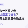 請求書カード払いの振込日は指定できる？申込期限と営業日の数え方【2026年10月最新】