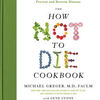 Electronics pdf books free download The How Not to Die Cookbook: 100+ Recipes to Help Prevent and Reverse Disease MOBI FB2 RTF 9781250127761 in English by Michael Greger M.D., Gene Stone