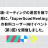 会議・ミーティングの運営を誰でも簡単に。クラウドツールSuperGoodMeetingsの有料ユーザー向けイベント（第3回）を開催しました