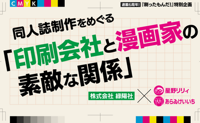 連載6周年！『刷ったもんだ！』特別企画　同人誌制作をめぐる「印刷会社と漫画家の素敵な関係」