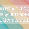 608-NOTジャニオタがHey!Say!JUMPの円盤を見た日のゆるゆる日記
