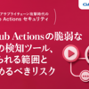 GitHub Actionsの脆弱な構成の検知ツール、任せられる範囲と人が見極めるべきリスク