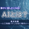 AIとは？人工知能ってこんなに面白い｜つい話したくなる基礎知識