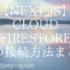 【Next.js】Cloud Firestoreへの接続方法まとめ