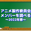 アニメ製作委員会メンバーを調べる〜2022年春〜