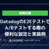 DatadogのE2EテストでA/B テストする際の便利な設定と実装例