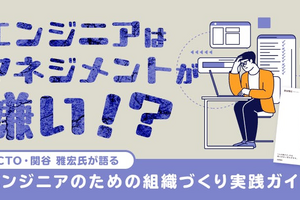 「マネジメントに正解はない」。元CTOが語る”マネジメント嫌い”のエンジニアのための組織づくり実践ガイド