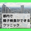 【まとめ】東京都内で精子検査ができるクリニック