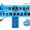 6月、7月発売予定のドラクエ関連商品情報（7/5追記）