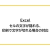 【Excel】セルの文字が隠れる、印刷で文字が切れる場合の原因と対応