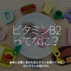 2894食目「ビタミンB2ってなに？」身体に必要と言われるビタミンを調べてみた＠ビタミンの話その5