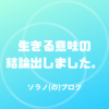 生きる意味ってこうなんでしょ？