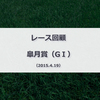 【回顧】世代1強か…、それとも2強か？｜皐月賞2015