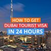 How to get Dubai Tourist Visa in 24 hours?