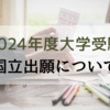 【2024年度 大学受験】国立大学の出願について