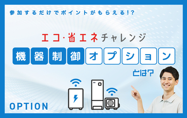 対象機器をお持ちの方はポイント進呈のチャンス⁉「エコ・省エネチャレンジ」の「機器制御オプション」って何??