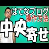 【動画】はてなブログの文章と画像を中央寄せにする方法（書き方・使い方）