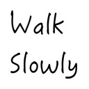 Walk Slowly