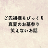ご先祖様もびっくり 真夏のお墓参り笑えないお話